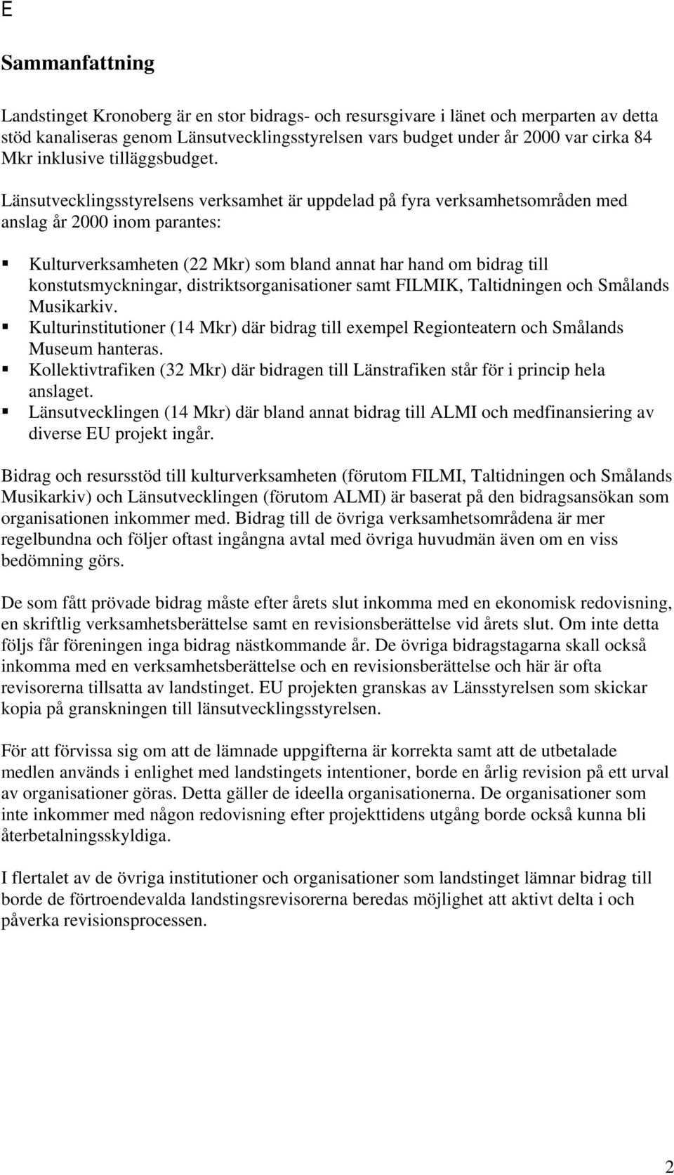 Länsutvecklingsstyrelsens verksamhet är uppdelad på fyra verksamhetsområden med anslag år 2000 inom parantes: Kulturverksamheten (22 Mkr) som bland annat har hand om bidrag till konstutsmyckningar,