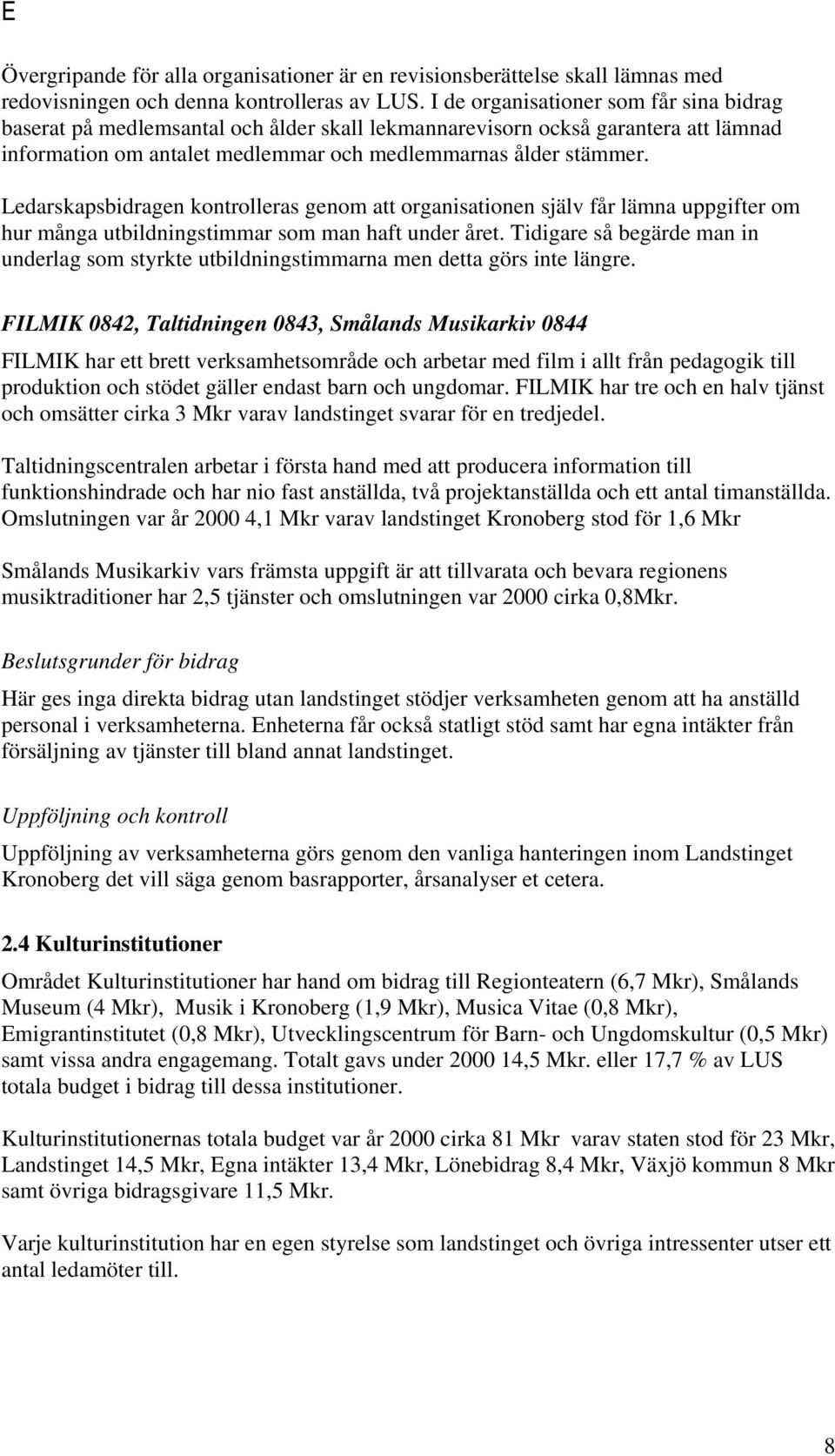 Ledarskapsbidragen kontrolleras genom att organisationen själv får lämna uppgifter om hur många utbildningstimmar som man haft under året.