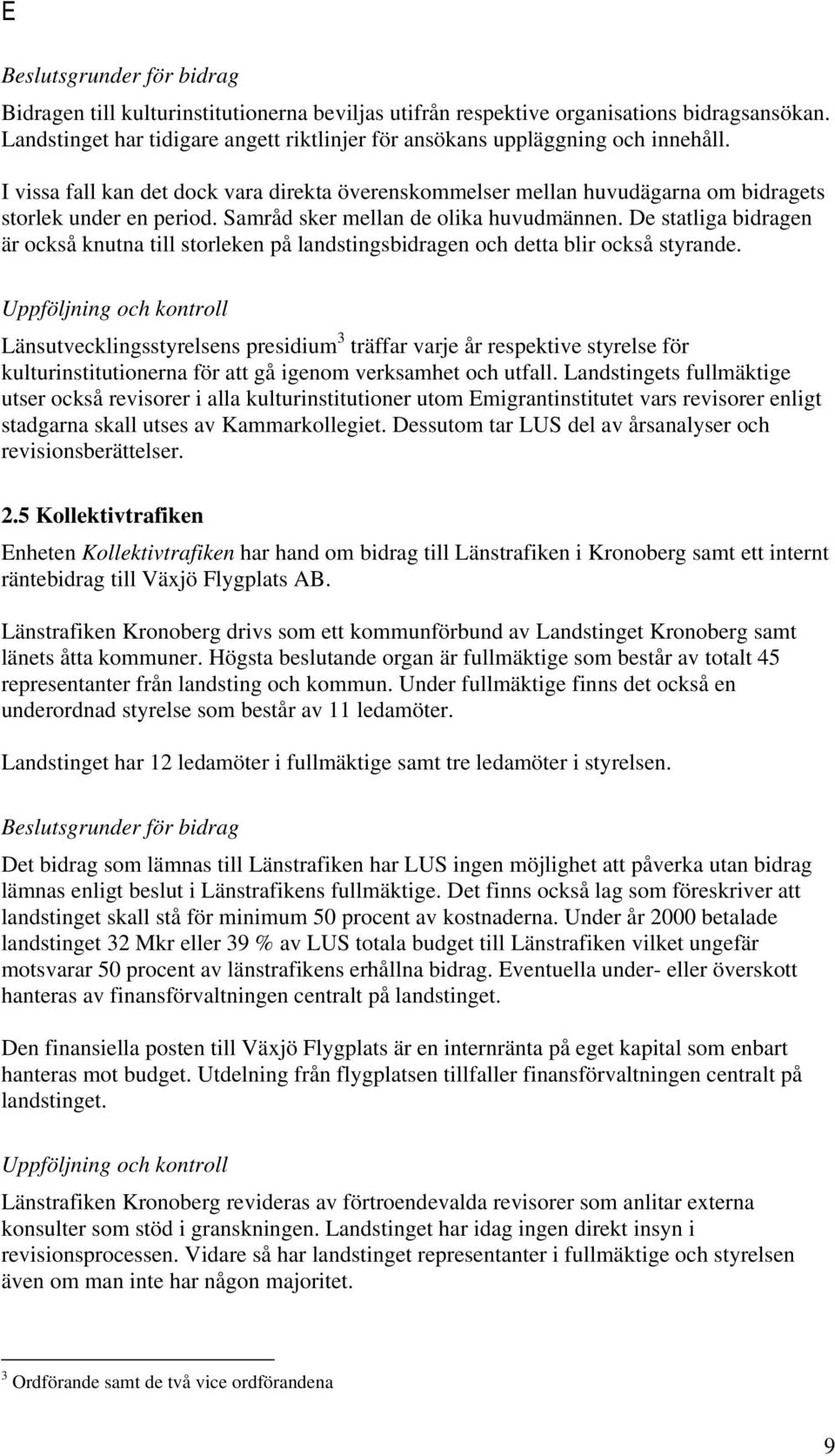 Samråd sker mellan de olika huvudmännen. De statliga bidragen är också knutna till storleken på landstingsbidragen och detta blir också styrande.