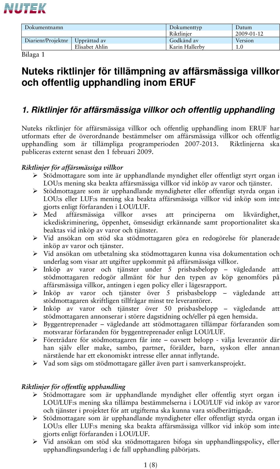 Riktlinjer för affärsmässiga villkor och offentlig upphandling Nuteks riktlinjer för affärsmässiga villkor och offentlig upphandling inom ERUF har utformats efter de överordnande bestämmelser om