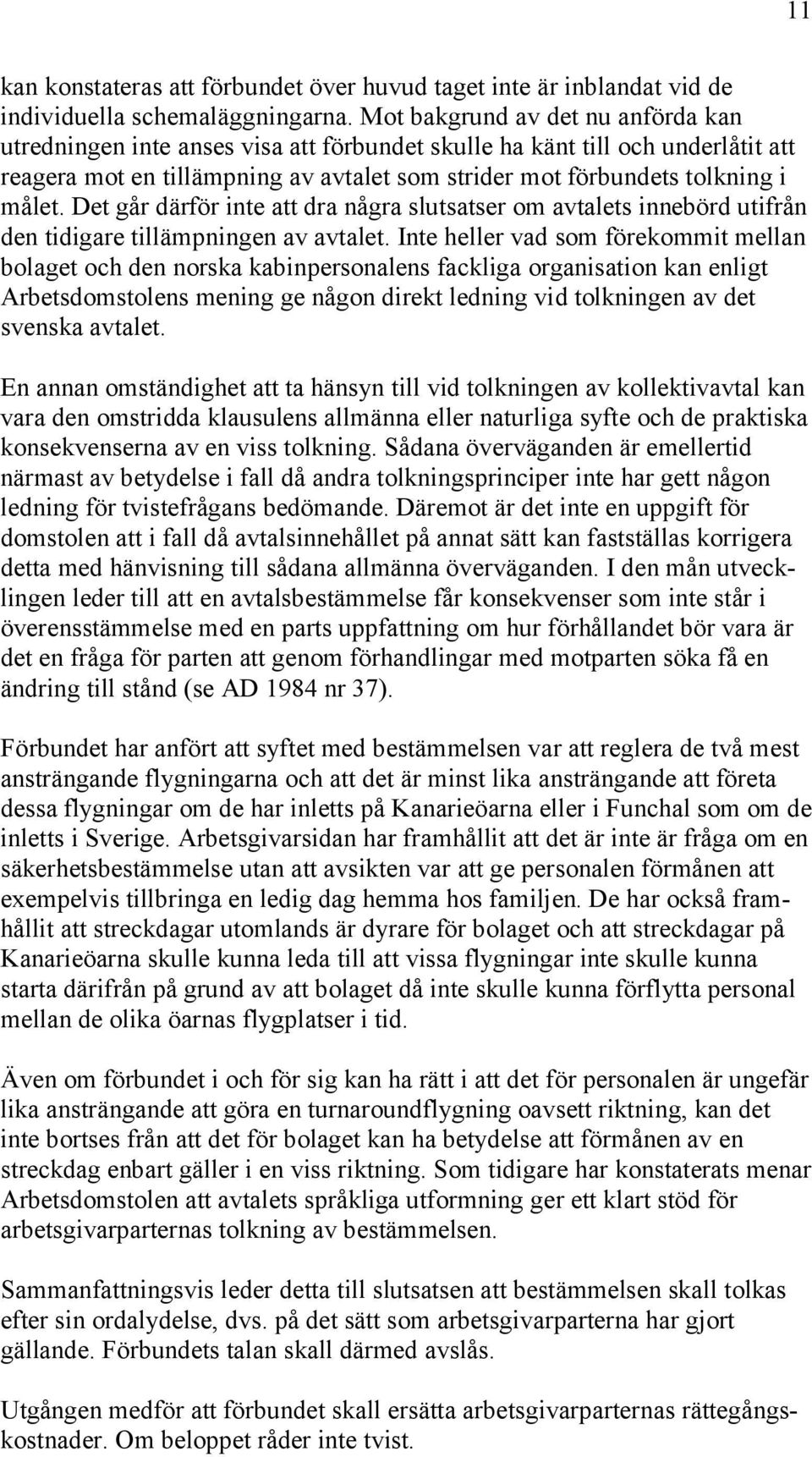 Det går därför inte att dra några slutsatser om avtalets innebörd utifrån den tidigare tillämpningen av avtalet.