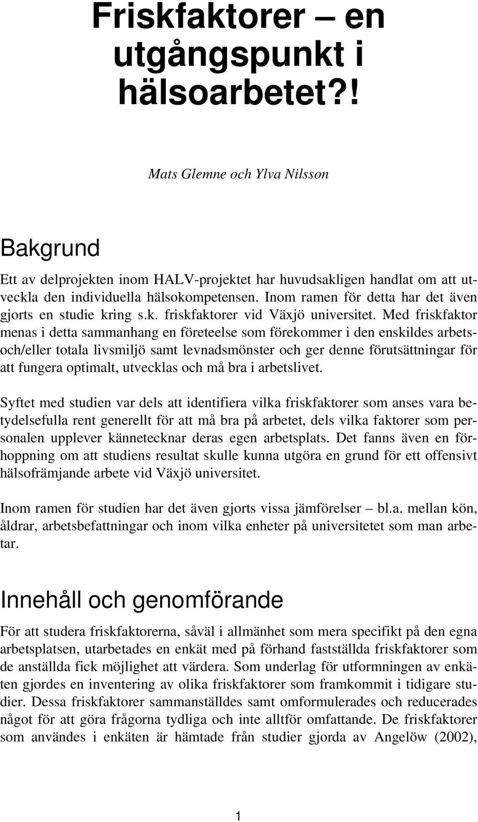 Med friskfaktor menas i detta sammanhang en företeelse som förekommer i den enskildes arbetsoch/eller totala livsmiljö samt levnadsmönster och ger denne förutsättningar för att fungera optimalt,