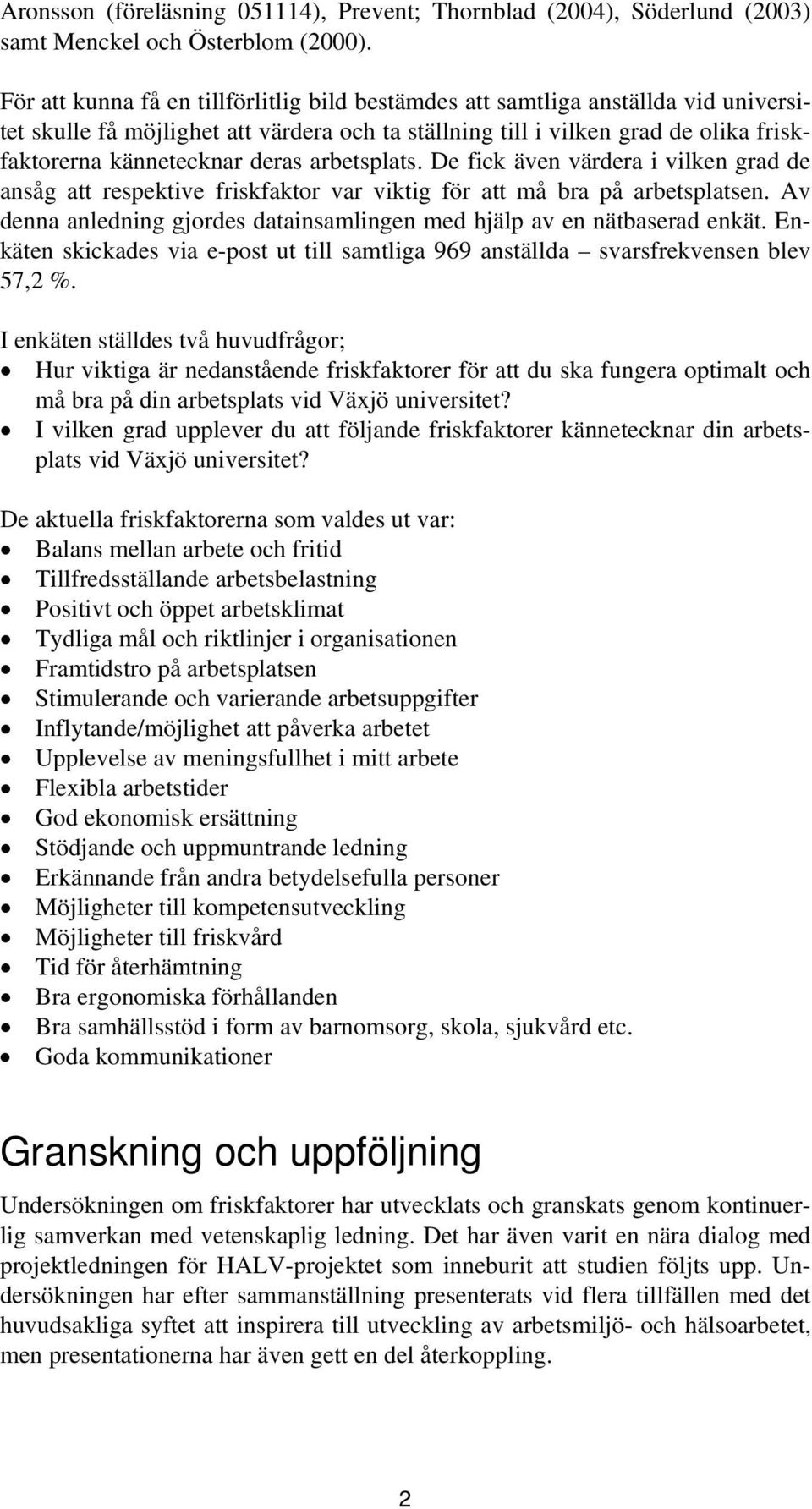 arbetsplats. De fick även värdera i vilken grad de ansåg att respektive friskfaktor var viktig för att må bra på arbetsplatsen.