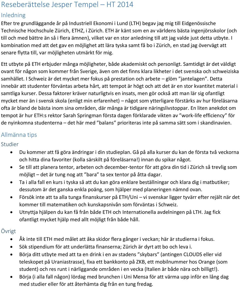 I kombination med att det gav en möjlighet att lära tyska samt få bo i Zürich, en stad jag övervägt att senare flytta till, var möjligheten utmärkt för mig.