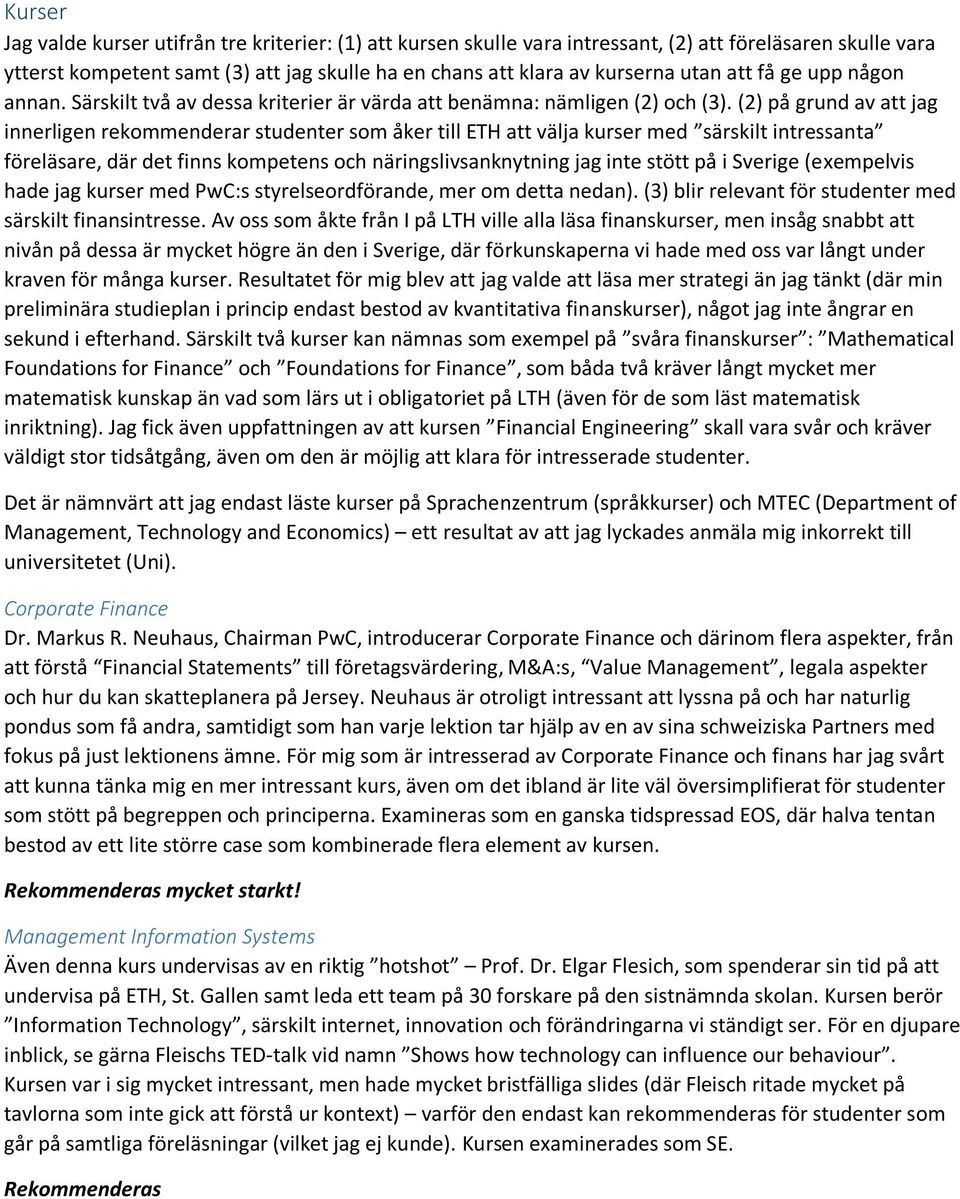 (2) på grund av att jag innerligen rekommenderar studenter som åker till ETH att välja kurser med särskilt intressanta föreläsare, där det finns kompetens och näringslivsanknytning jag inte stött på