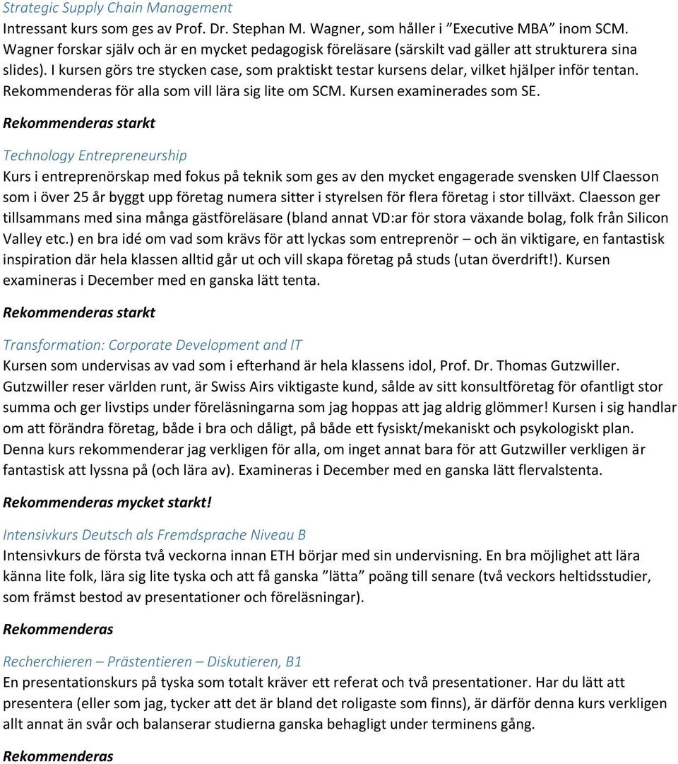 I kursen görs tre stycken case, som praktiskt testar kursens delar, vilket hjälper inför tentan. för alla som vill lära sig lite om SCM. Kursen examinerades som SE.