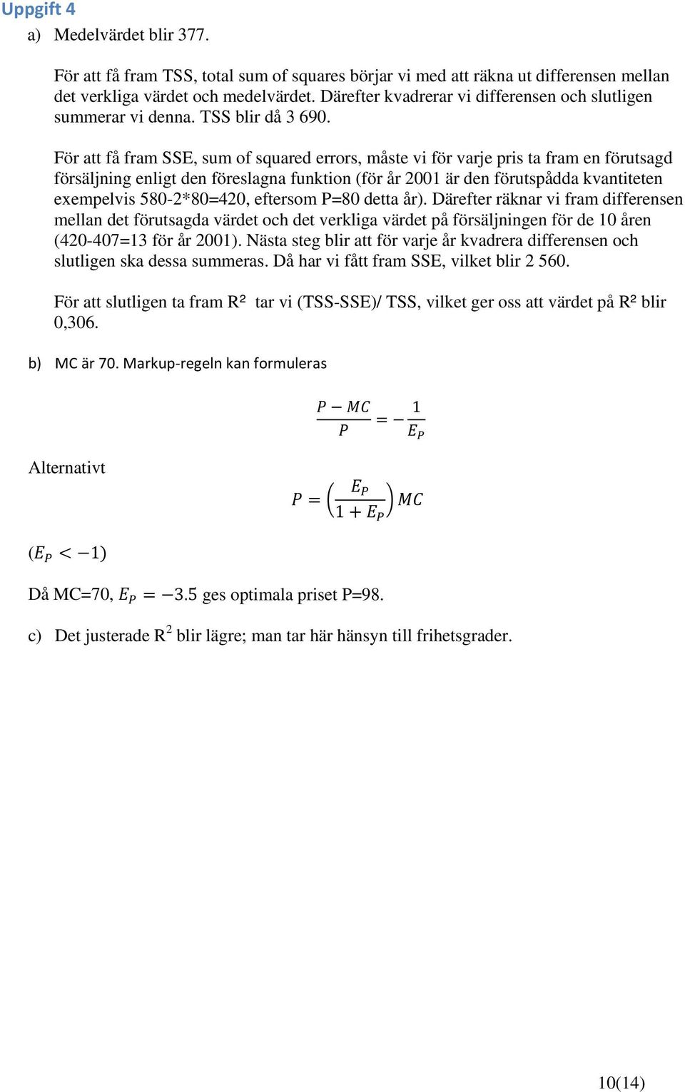 För att få fram SSE, sum of squared errors, måste vi för varje pris ta fram en förutsagd försäljning enligt den föreslagna funktion (för år 2001 är den förutspådda kvantiteten exempelvis