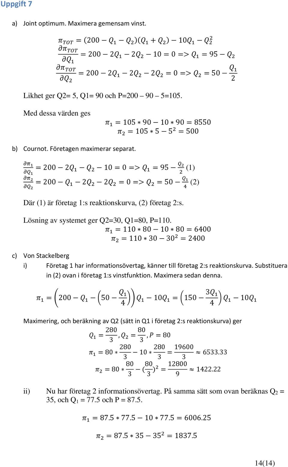 110 80 10 80 6400 110 30 30 2400 c) Von Stackelberg i) Företag 1 har informationsövertag, känner till företag 2:s reaktionskurva. Substituera in (2) ovan i företag 1:s vinstfunktion.