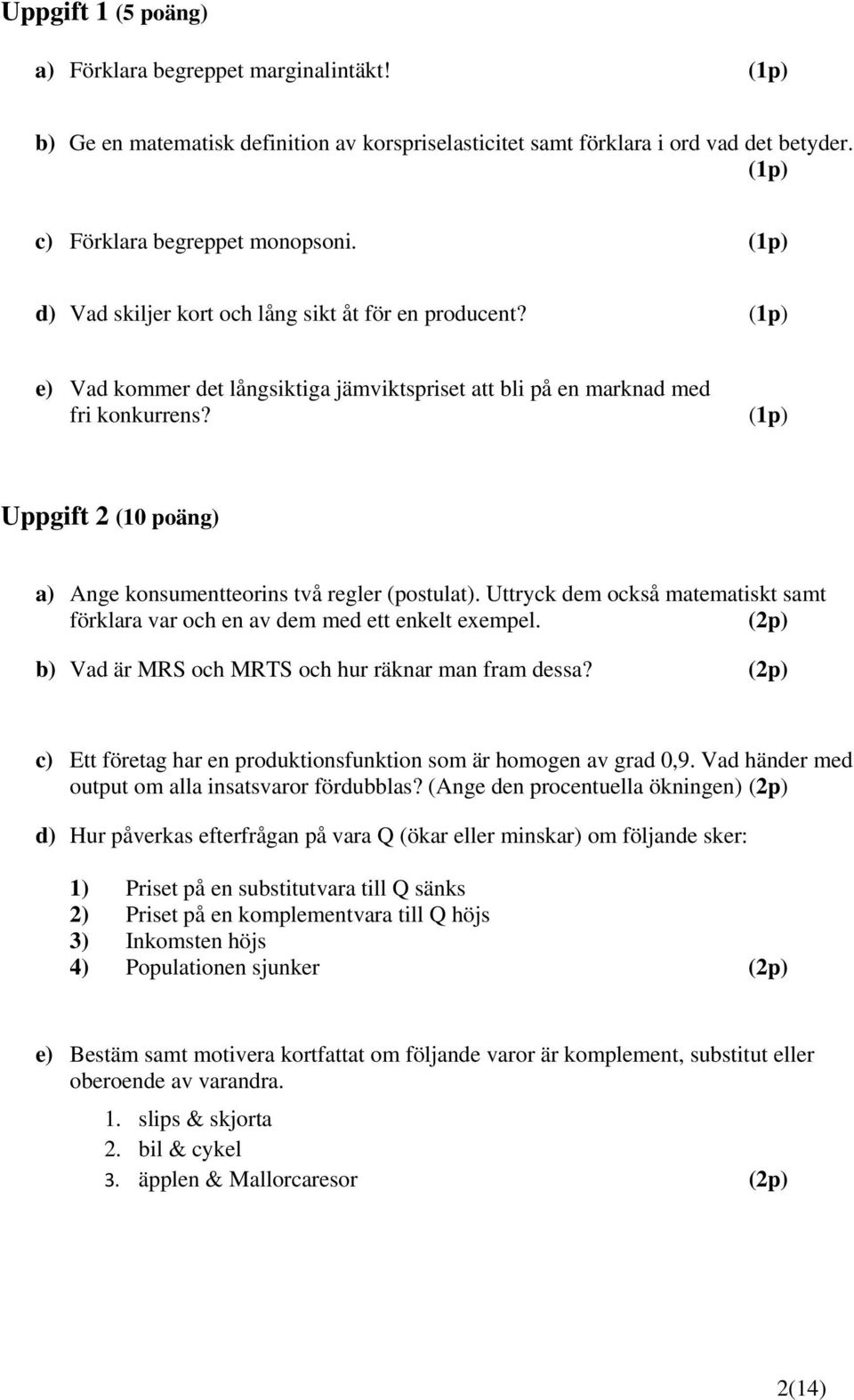 (1p) Uppgift 2 (10 poäng) a) Ange konsumentteorins två regler (postulat). Uttryck dem också matematiskt samt förklara var och en av dem med ett enkelt exempel.