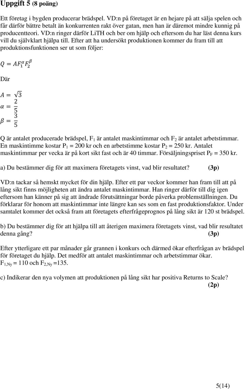 VD:n ringer därför LiTH och ber om hjälp och eftersom du har läst denna kurs vill du självklart hjälpa till.