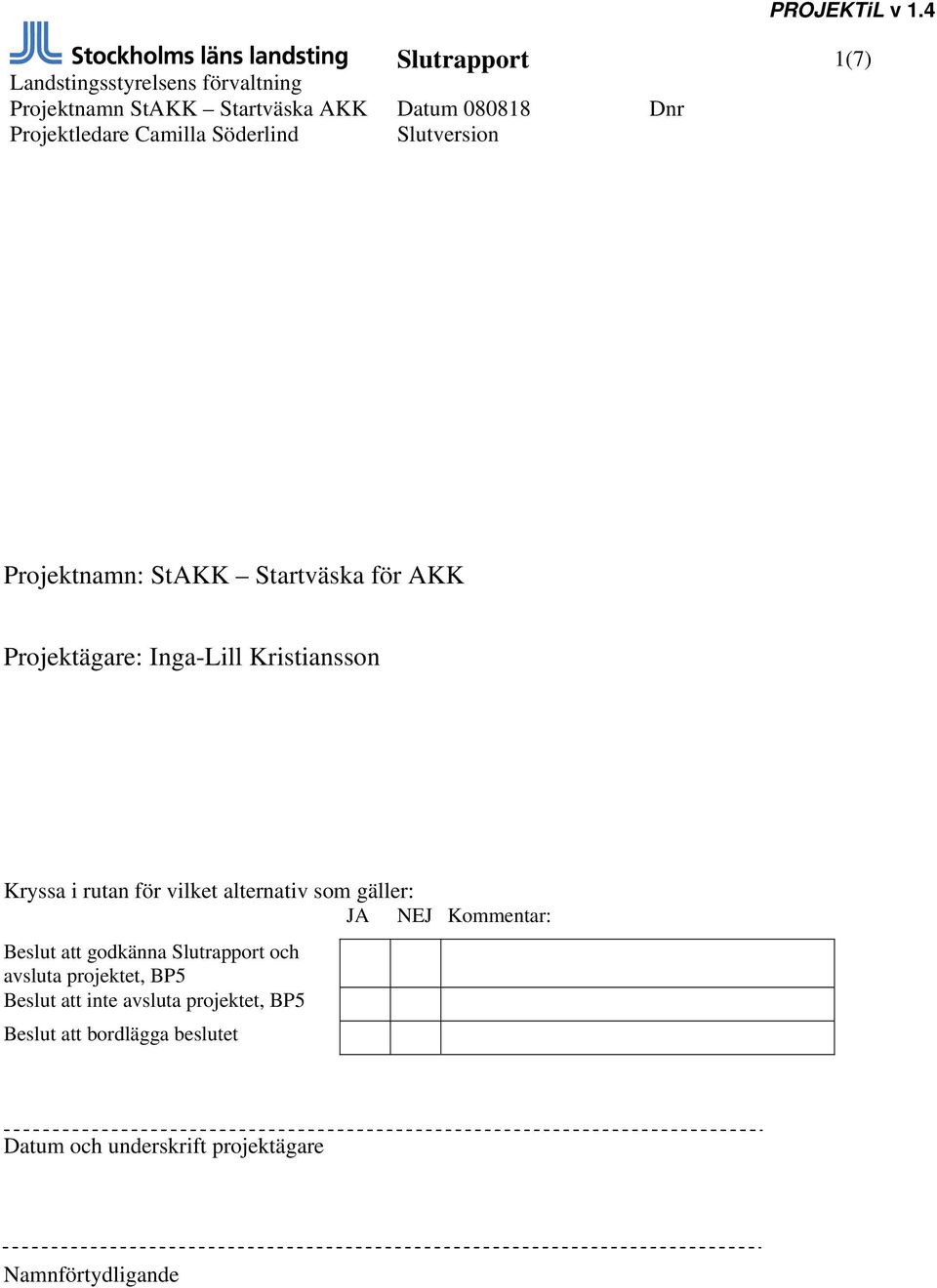 Beslut att godkänna Slutrapport och avsluta projektet, BP5 Beslut att inte avsluta