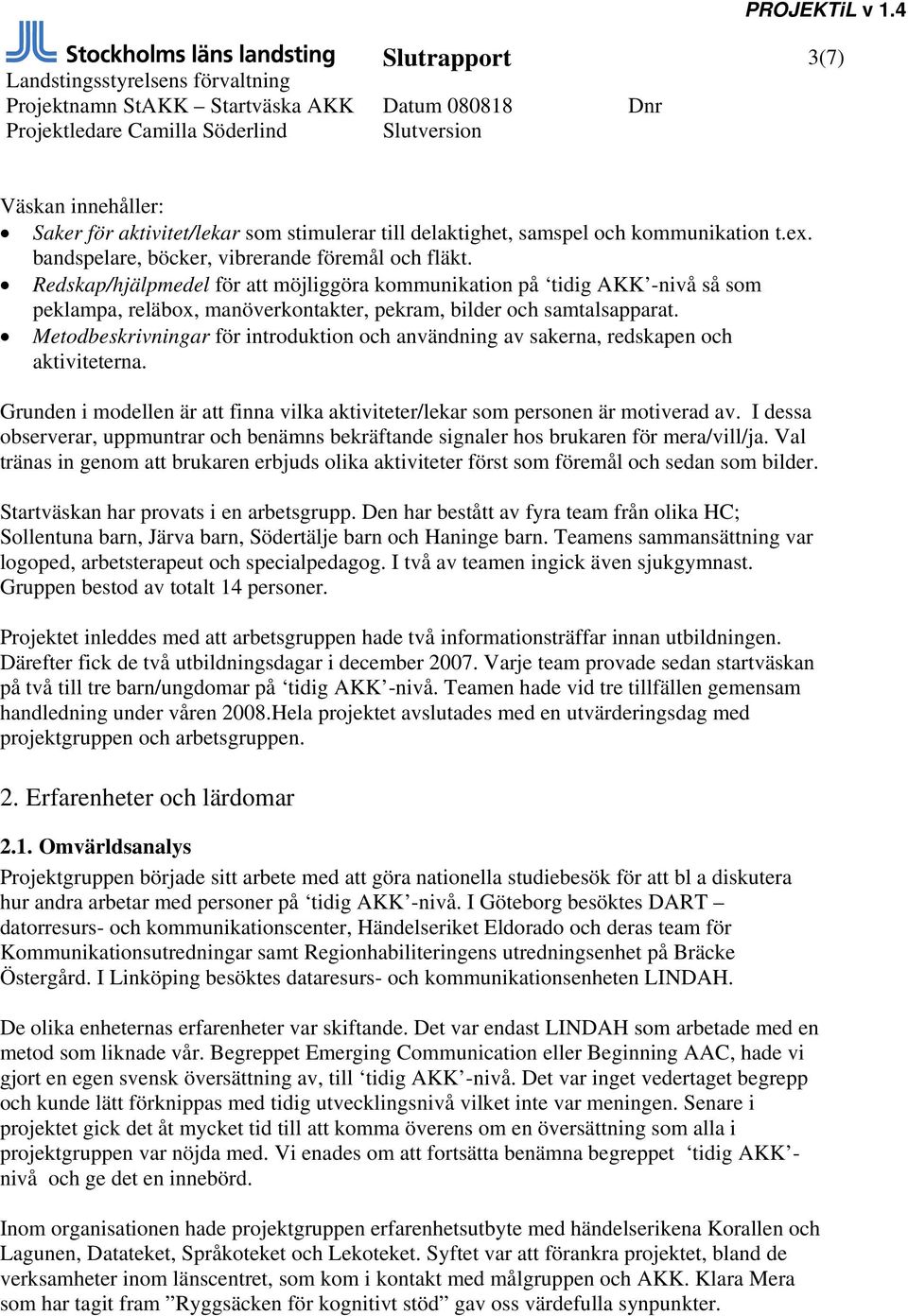 Metodbeskrivningar för introduktion och användning av sakerna, redskapen och aktiviteterna. Grunden i modellen är att finna vilka aktiviteter/lekar som personen är motiverad av.