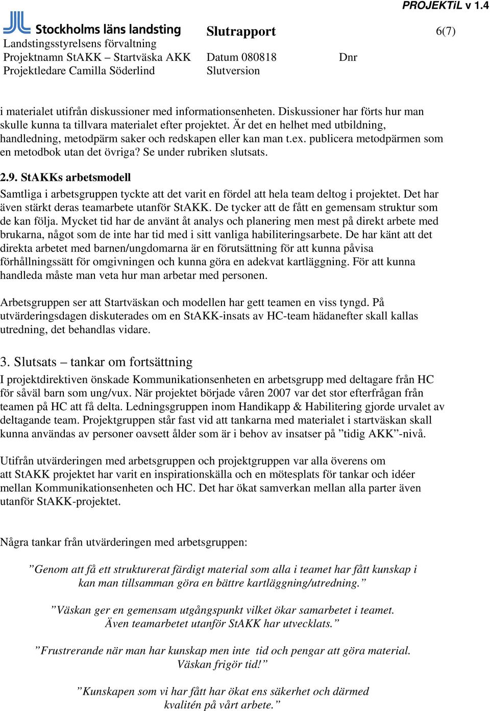 StAKKs arbetsmodell Samtliga i arbetsgruppen tyckte att det varit en fördel att hela team deltog i projektet. Det har även stärkt deras teamarbete utanför StAKK.