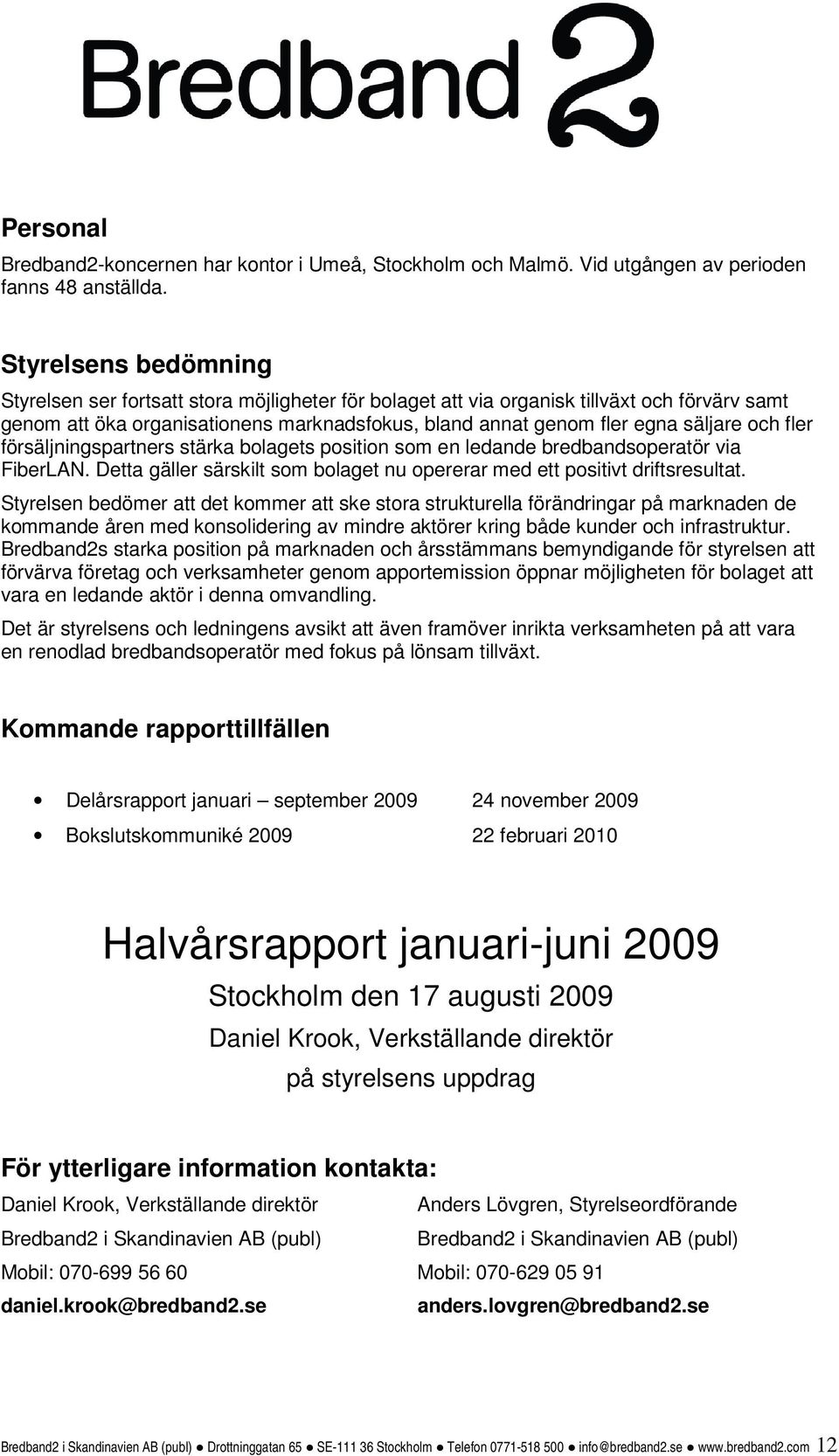 och fler försäljningspartners stärka bolagets position som en ledande bredbandsoperatör via FiberLAN. Detta gäller särskilt som bolaget nu opererar med ett positivt driftsresultat.