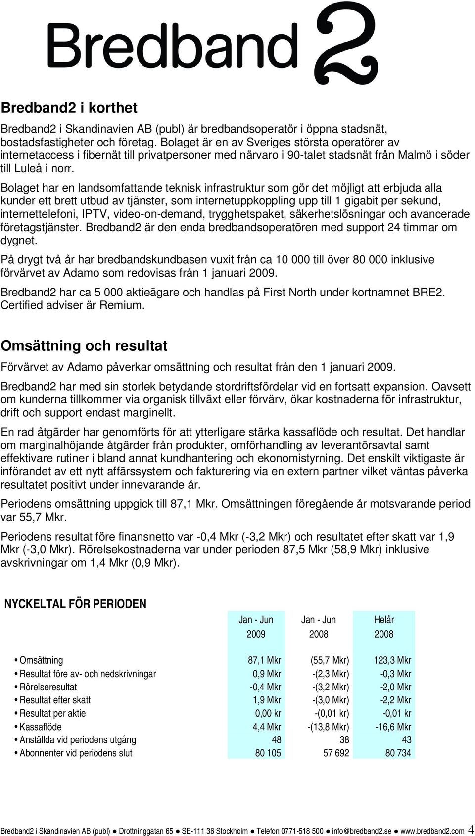 Bolaget har en landsomfattande teknisk infrastruktur som gör det möjligt att erbjuda alla kunder ett brett utbud av tjänster, som internetuppkoppling upp till 1 gigabit per sekund, internettelefoni,