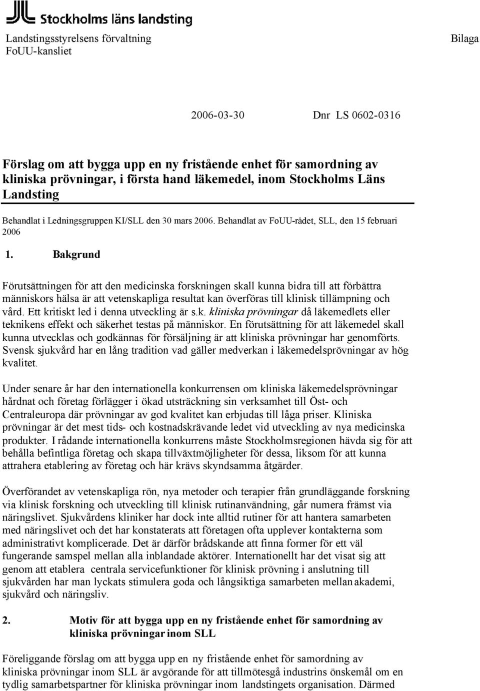 Bakgrund Förutsättningen för att den medicinska forskningen skall kunna bidra till att förbättra människors hälsa är att vetenskapliga resultat kan överföras till klinisk tillämpning och vård.