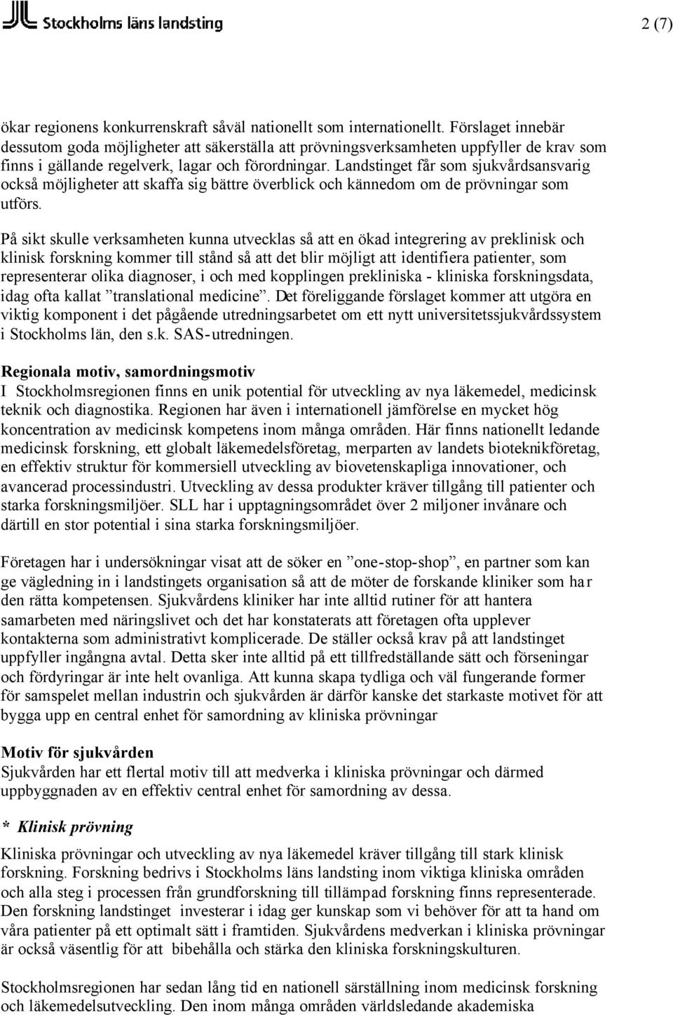 Landstinget får som sjukvårdsansvarig också möjligheter att skaffa sig bättre överblick och kännedom om de prövningar som utförs.