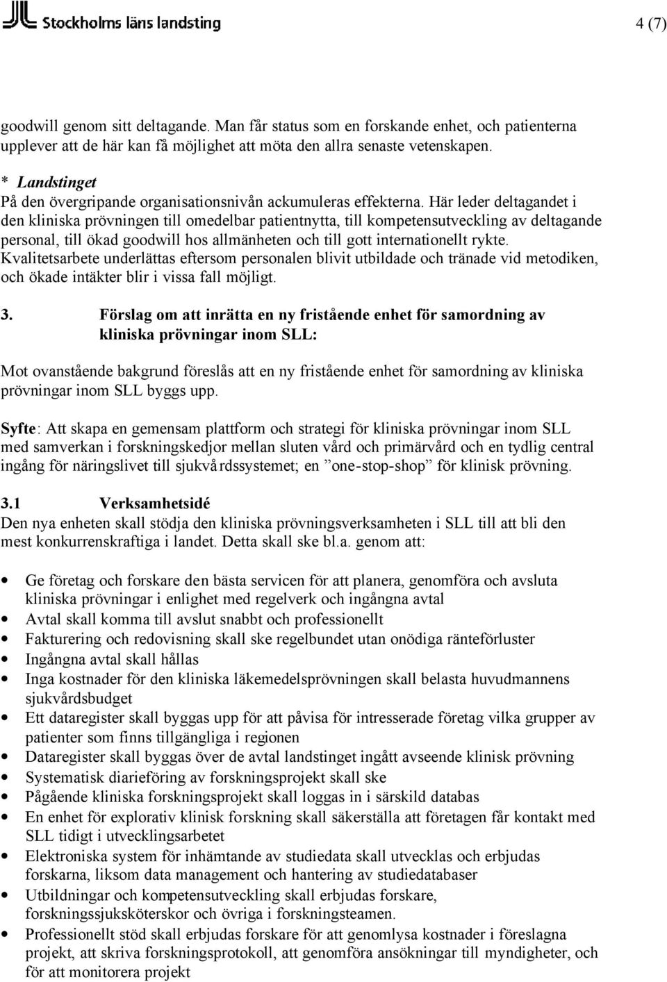 Här leder deltagandet i den kliniska prövningen till omedelbar patientnytta, till kompetensutveckling av deltagande personal, till ökad goodwill hos allmänheten och till gott internationellt rykte.