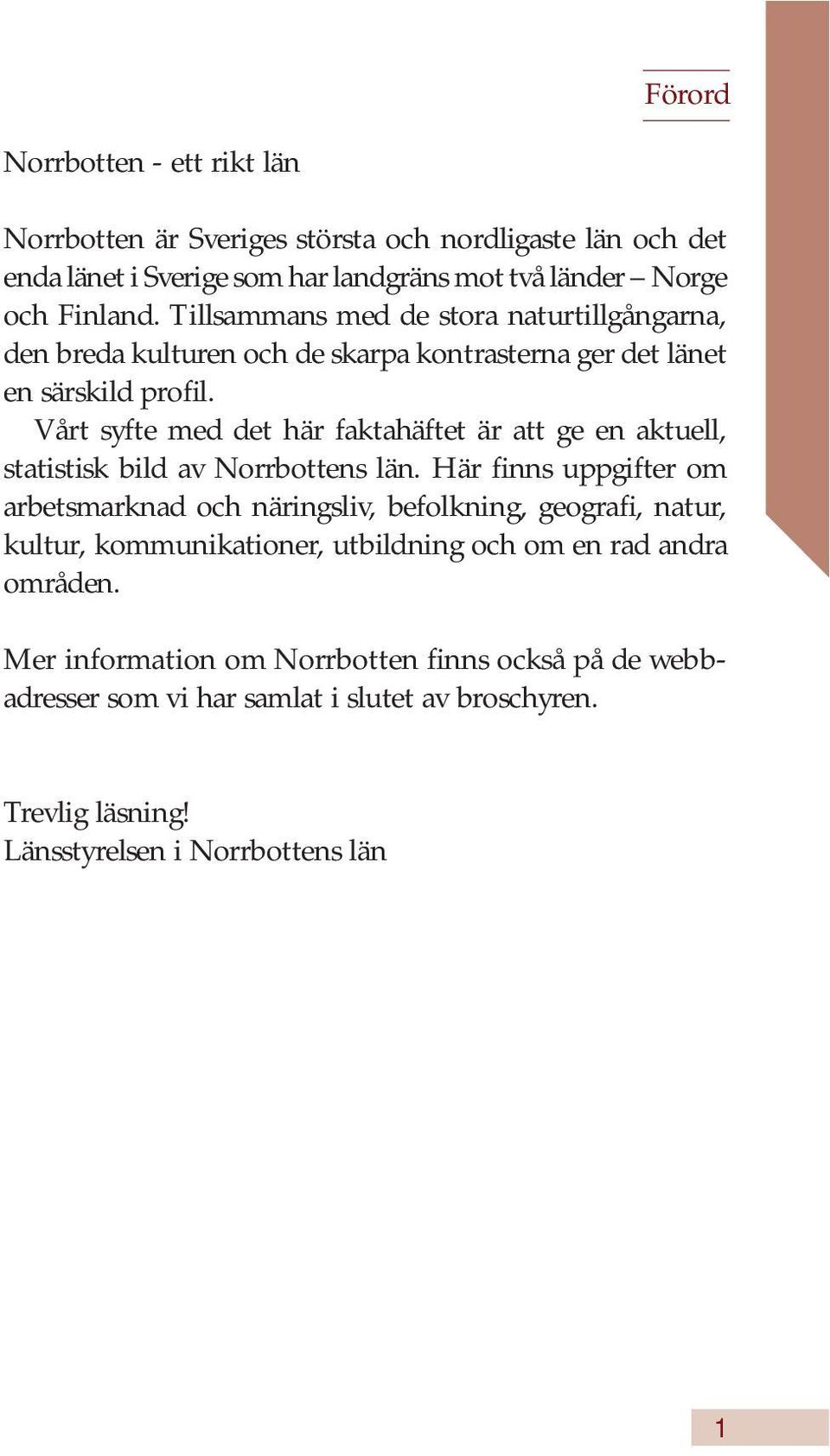 Vårt syfte med det här faktahäftet är att ge en aktuell, statistisk bild av Norrbottens län.