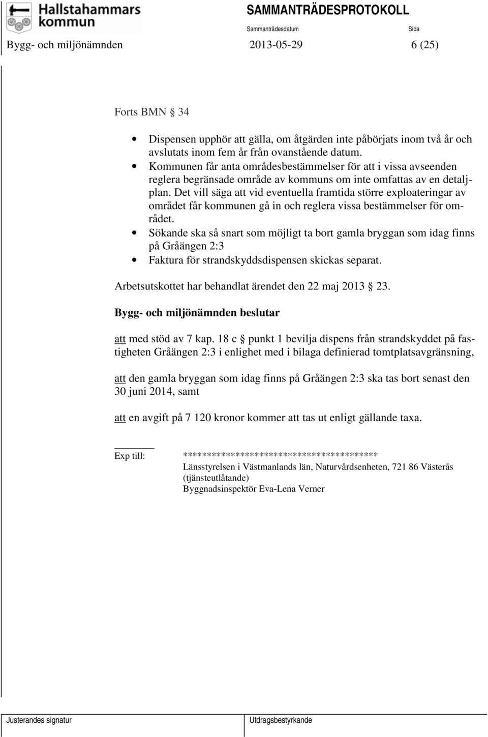 Det vill säga att vid eventuella framtida större exploateringar av området får kommunen gå in och reglera vissa bestämmelser för området.