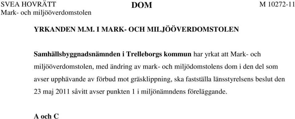 som avser upphävande av förbud mot gräsklippning, ska fastställa länsstyrelsens beslut den 23 maj 2011 såvitt avser punkten 1 i miljönämndens föreläggande. A och C N har bestritt ändring.