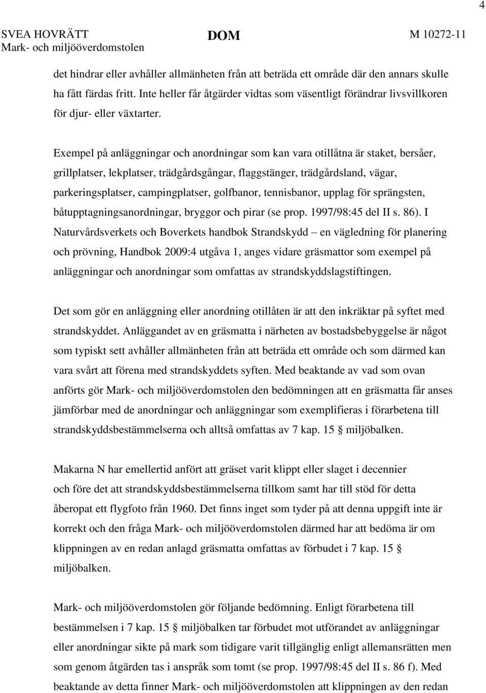 Exempel på anläggningar och anordningar som kan vara otillåtna är staket, bersåer, grillplatser, lekplatser, trädgårdsgångar, flaggstänger, trädgårdsland, vägar, parkeringsplatser, campingplatser,