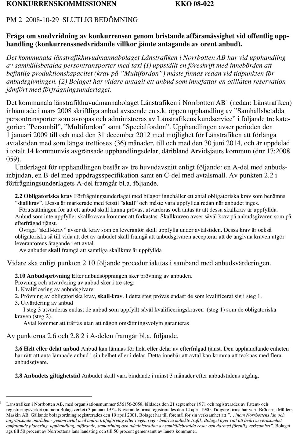 Det kommunala länstrafikhuvudmannabolaget Länstrafiken i Norrbotten AB har vid upphandling av samhällsbetalda persontransporter med taxi (I) uppställt en föreskrift med innebörden att befintlig