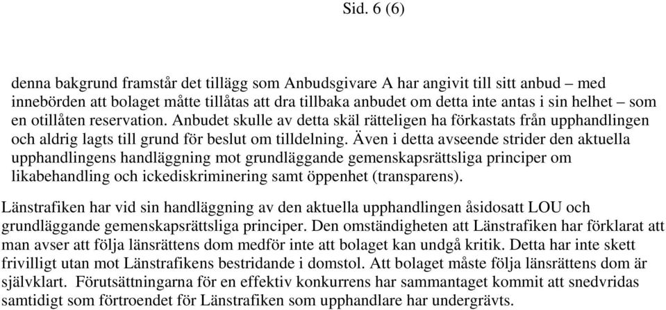 Även i detta avseende strider den aktuella upphandlingens handläggning mot grundläggande gemenskapsrättsliga principer om likabehandling och ickediskriminering samt öppenhet (transparens).