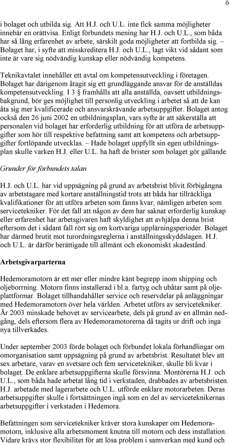 Teknikavtalet innehåller ett avtal om kompetensutveckling i företagen. Bolaget har därigenom åtagit sig ett grundläggande ansvar för de anställdas kompetensutveckling.