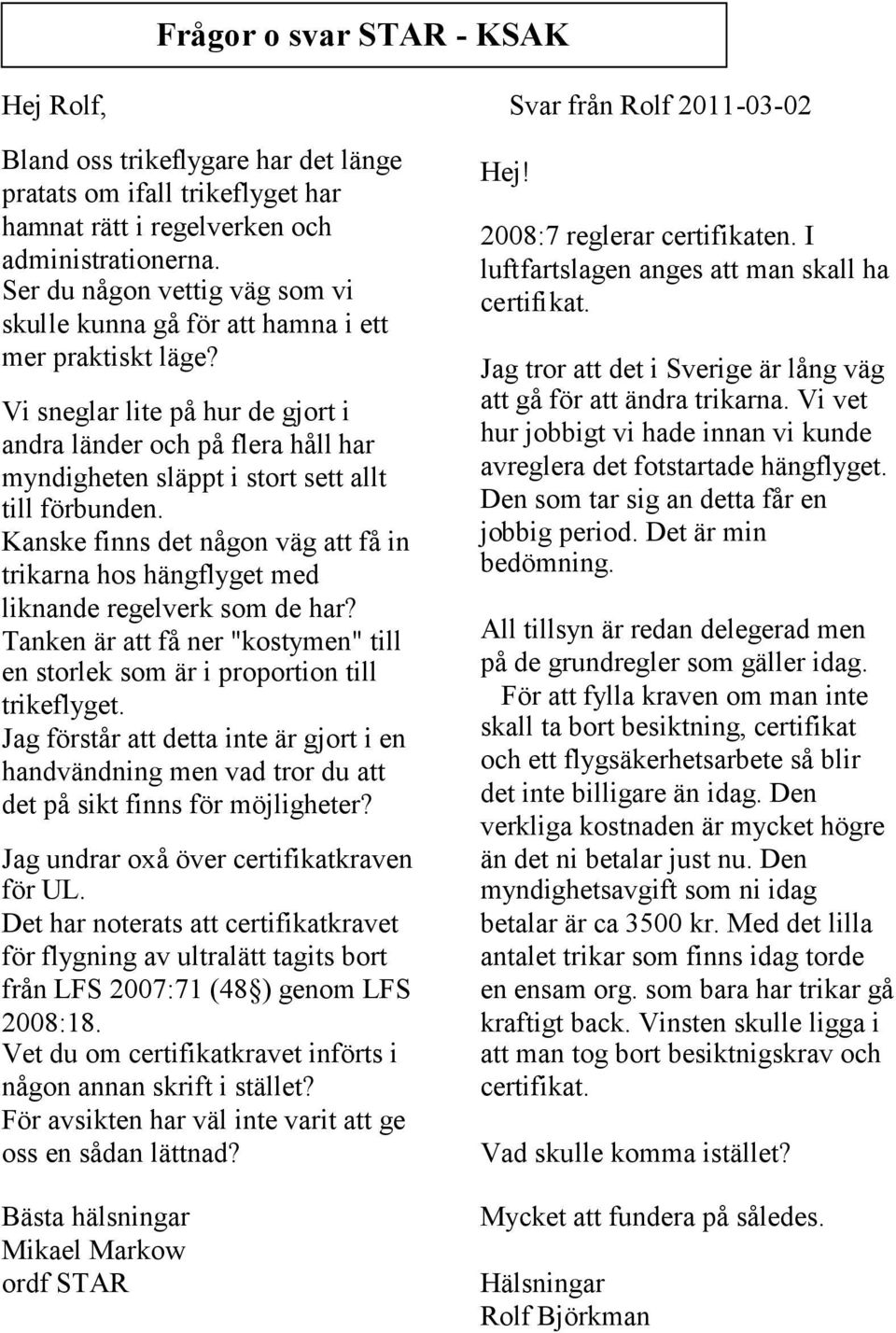 Vi sneglar lite på hur de gjort i andra länder och på flera håll har myndigheten släppt i stort sett allt till förbunden.
