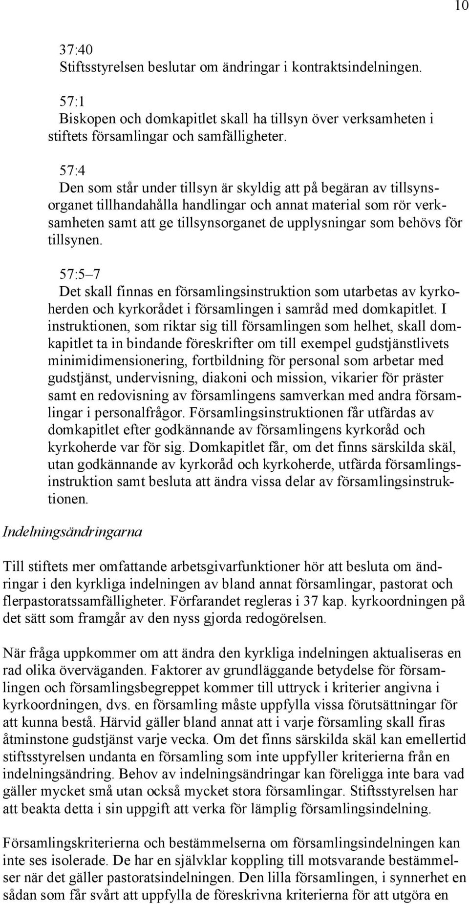 för tillsynen. 57:5 7 Det skall finnas en församlingsinstruktion som utarbetas av kyrkoherden och kyrkorådet i församlingen i samråd med domkapitlet.