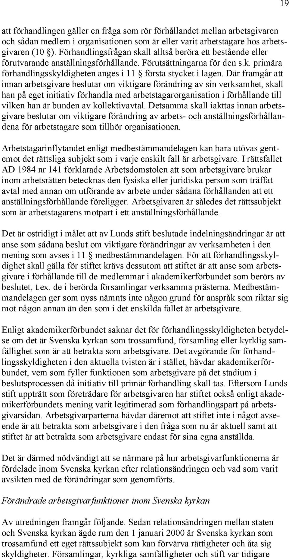 Där framgår att innan arbetsgivare beslutar om viktigare förändring av sin verksamhet, skall han på eget initiativ förhandla med arbetstagarorganisation i förhållande till vilken han är bunden av