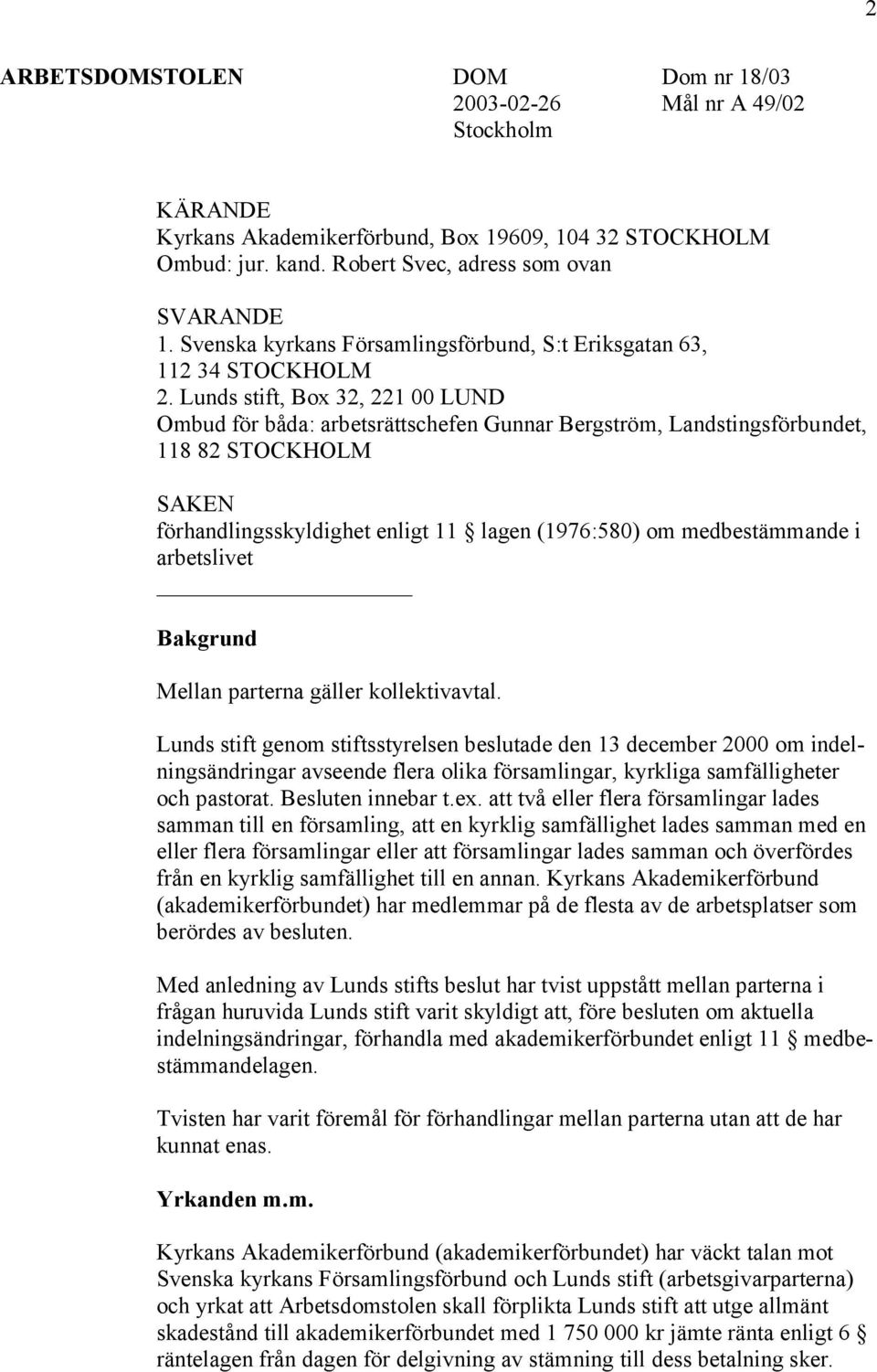 Lunds stift, Box 32, 221 00 LUND Ombud för båda: arbetsrättschefen Gunnar Bergström, Landstingsförbundet, 118 82 STOCKHOLM SAKEN förhandlingsskyldighet enligt 11 lagen (1976:580) om medbestämmande i