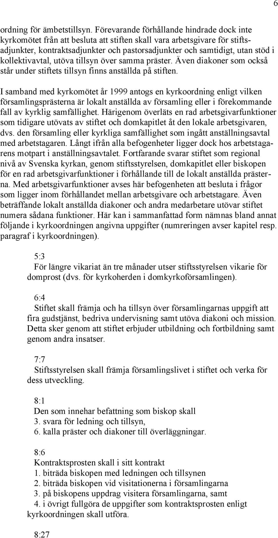 kollektivavtal, utöva tillsyn över samma präster. Även diakoner som också står under stiftets tillsyn finns anställda på stiften.