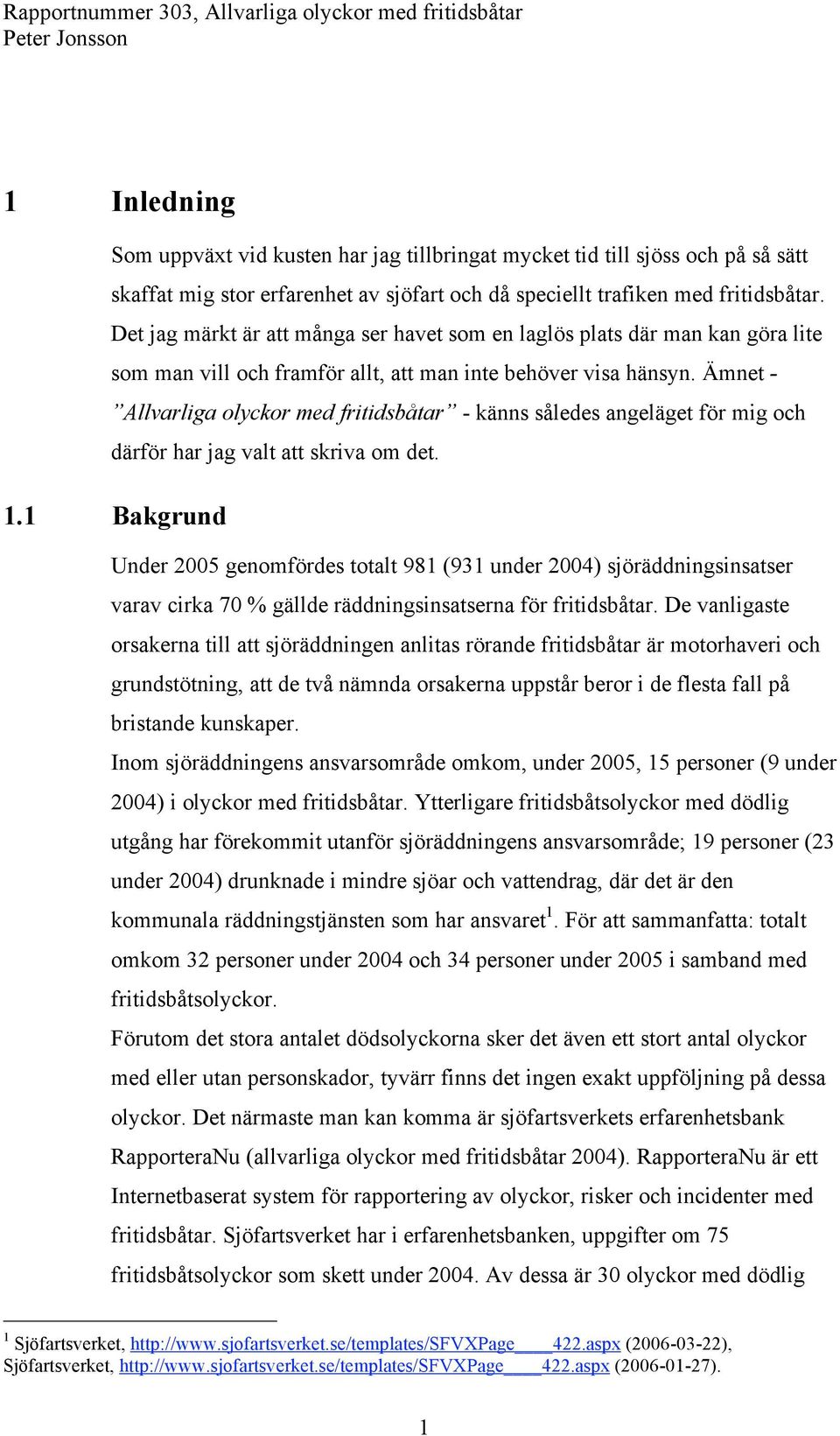 Ämnet - Allvarliga olyckor med fritidsbåtar - känns således angeläget för mig och därför har jag valt att skriva om det. 1.