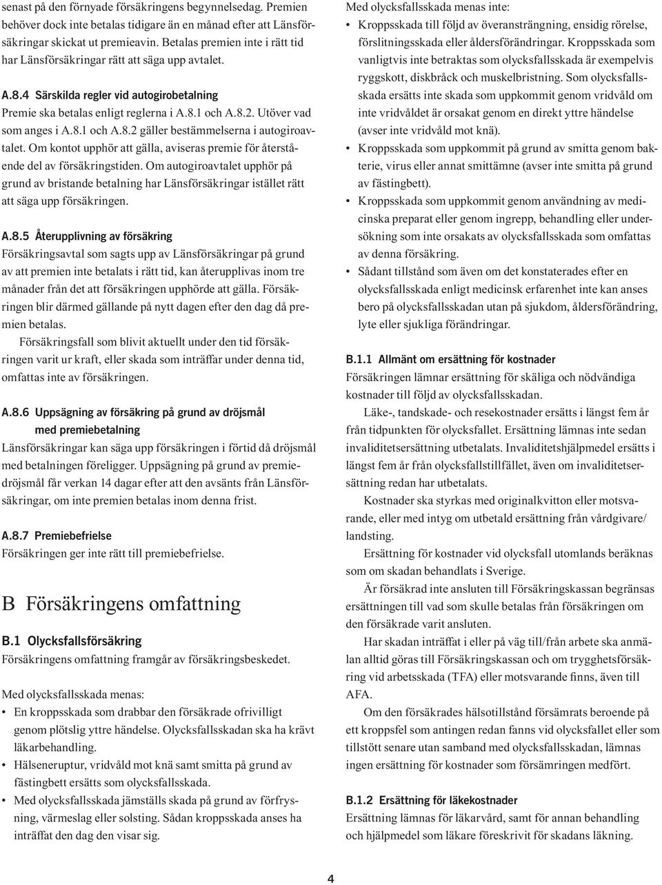 Utöver vad som anges i A.8.1 och A.8.2 gäller bestämmelserna i autogiroavtalet. Om kontot upphör att gälla, aviseras premie för återstående del av försäkringstiden.