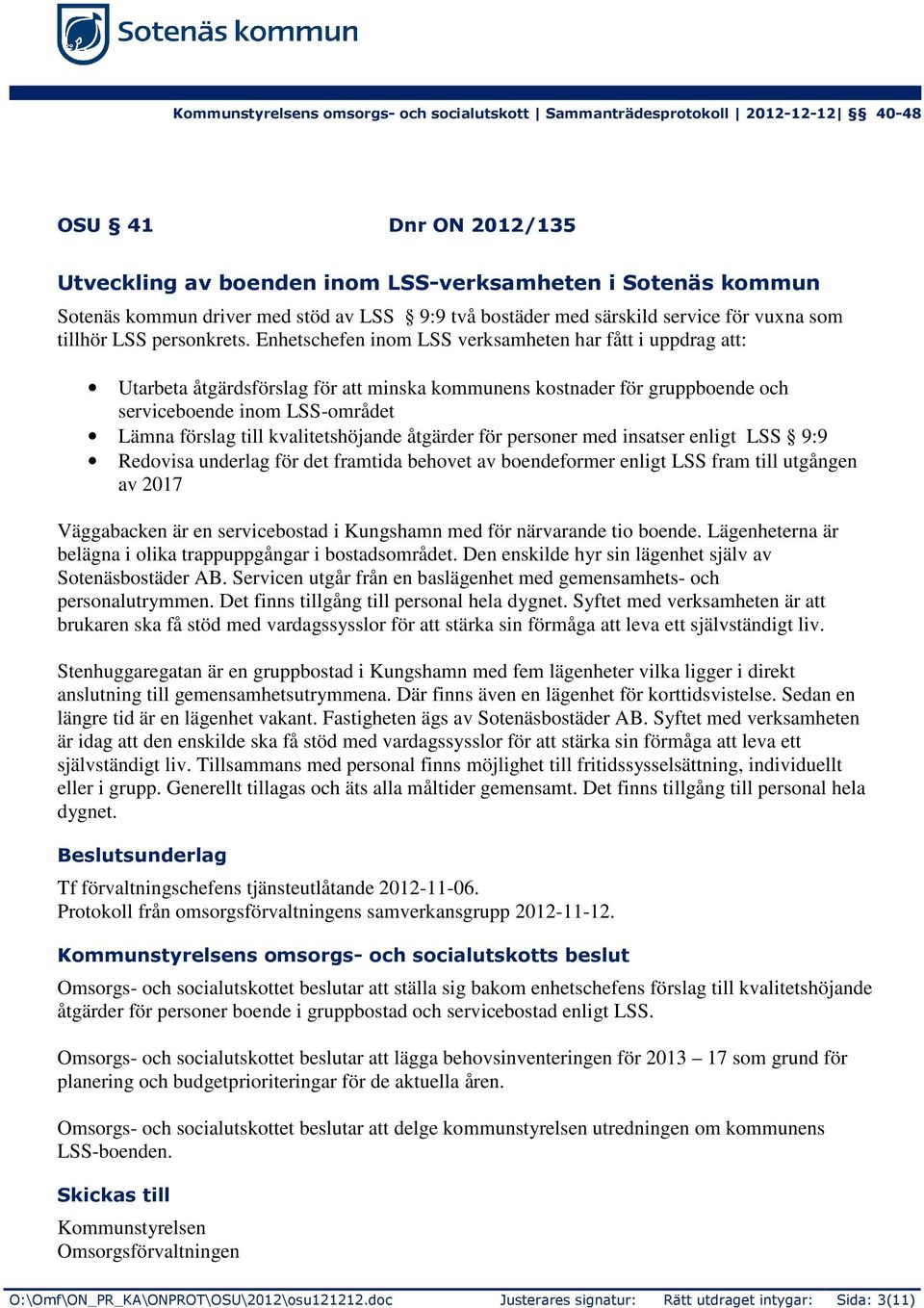 kvalitetshöjande åtgärder för personer med insatser enligt LSS 9:9 Redovisa underlag för det framtida behovet av boendeformer enligt LSS fram till utgången av 2017 Väggabacken är en servicebostad i