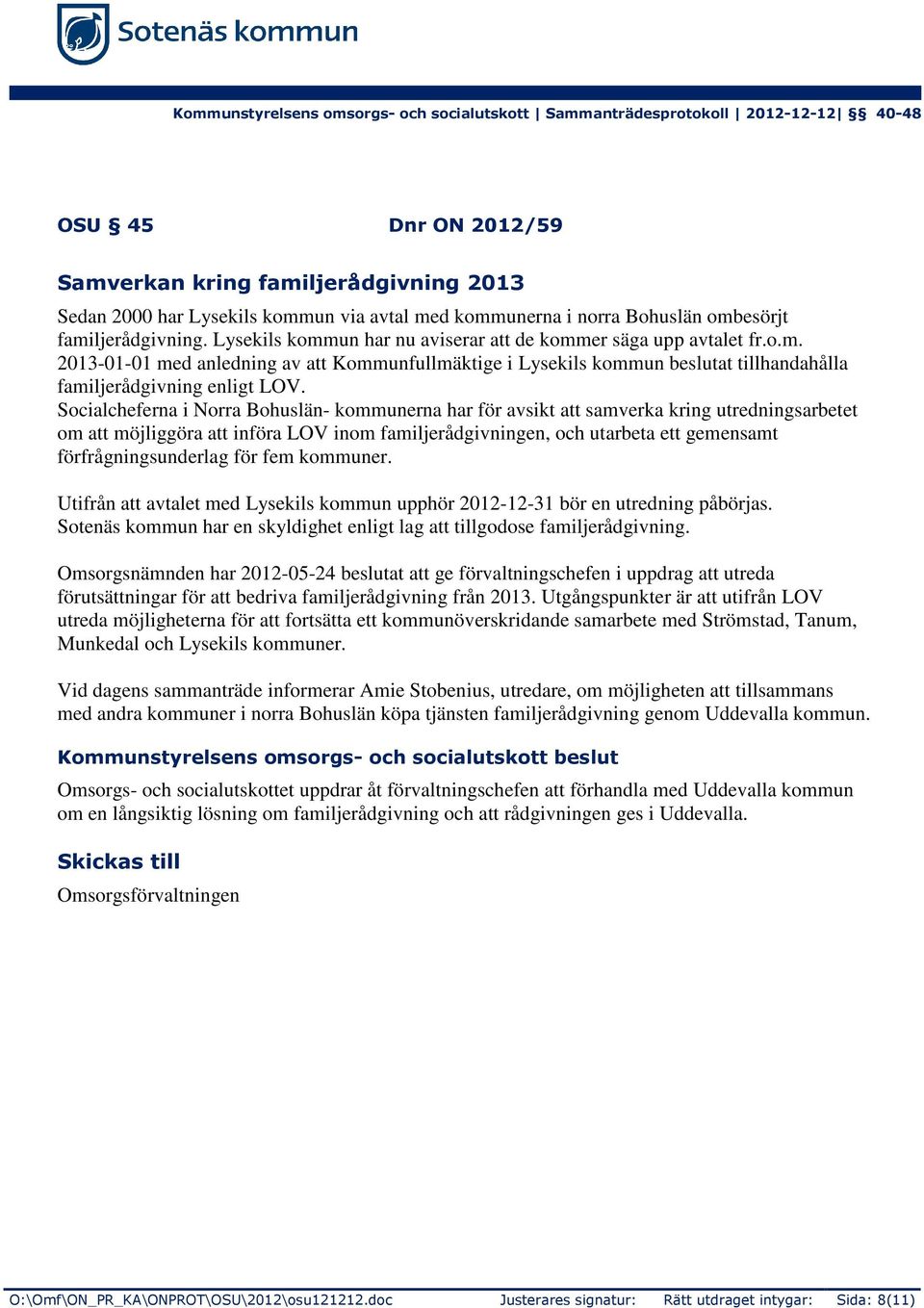 Socialcheferna i Norra Bohuslän- kommunerna har för avsikt att samverka kring utredningsarbetet om att möjliggöra att införa LOV inom familjerådgivningen, och utarbeta ett gemensamt
