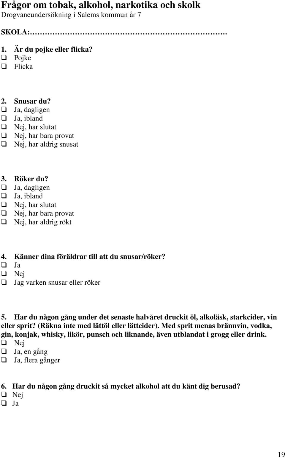 Känner dina föräldrar till att du snusar/röker? Ja Nej Jag varken snusar eller röker. Har du någon gång under det senaste halvåret druckit öl, alkoläsk, starkcider, vin eller sprit?