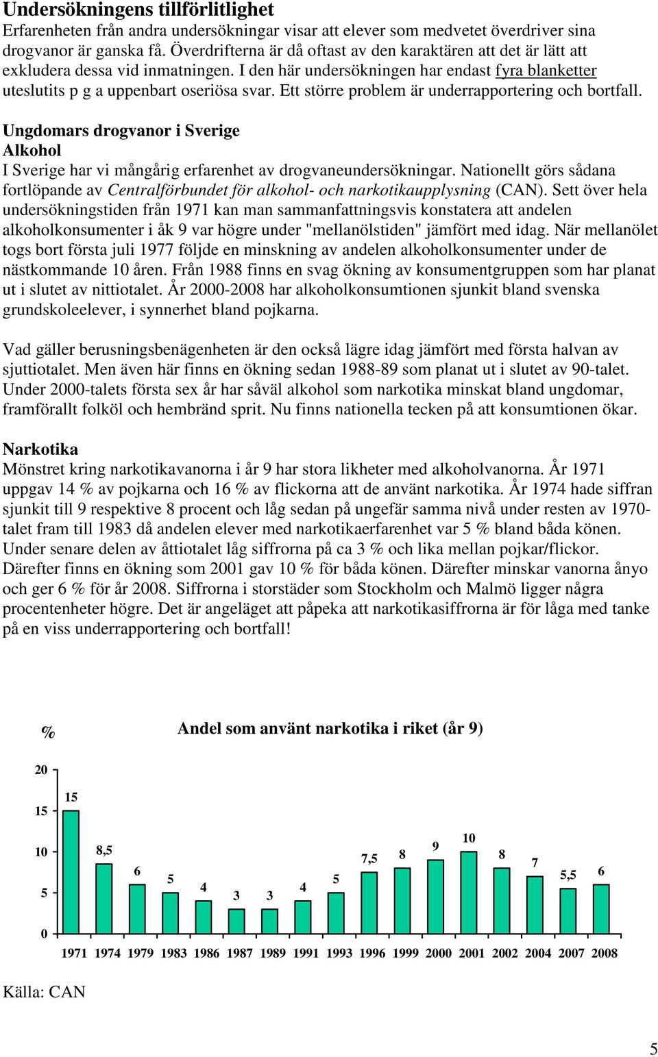 Ett större problem är underrapportering och bortfall. Ungdomars drogvanor i Sverige Alkohol I Sverige har vi mångårig erfarenhet av drogvaneundersökningar.