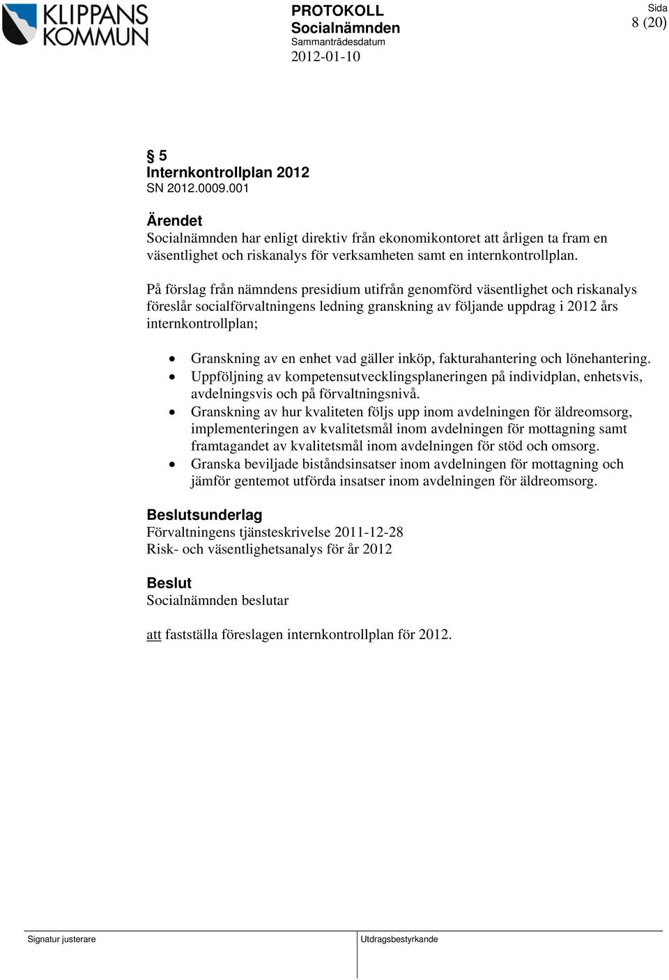 enhet vad gäller inköp, fakturahantering och lönehantering. Uppföljning av kompetensutvecklingsplaneringen på individplan, enhetsvis, avdelningsvis och på förvaltningsnivå.