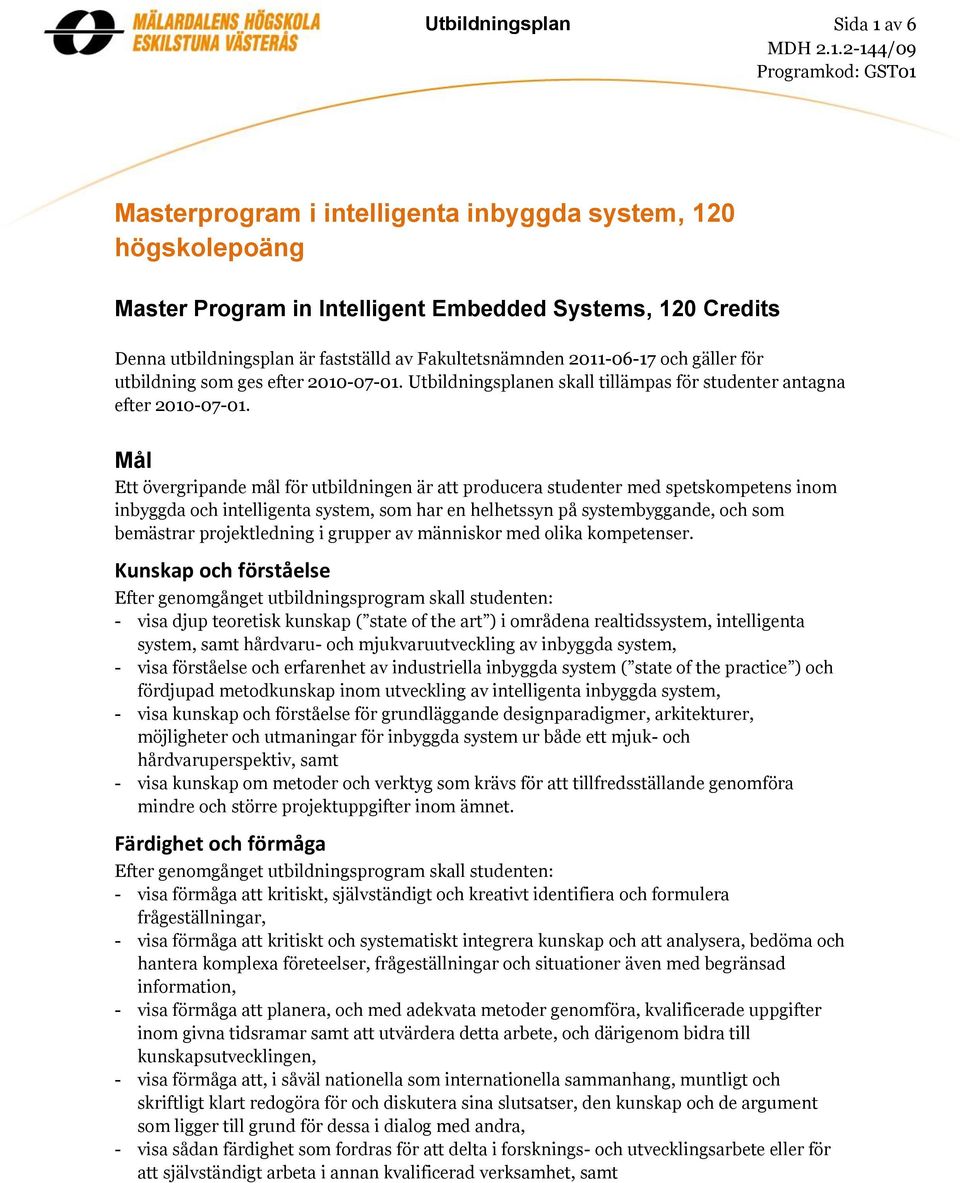 2-144/09 Programkod: GST01 Masterprogram i intelligenta inbyggda system, 120 högskolepoäng Master Program in Intelligent Embedded Systems, 120 Credits Denna utbildningsplan är fastställd av