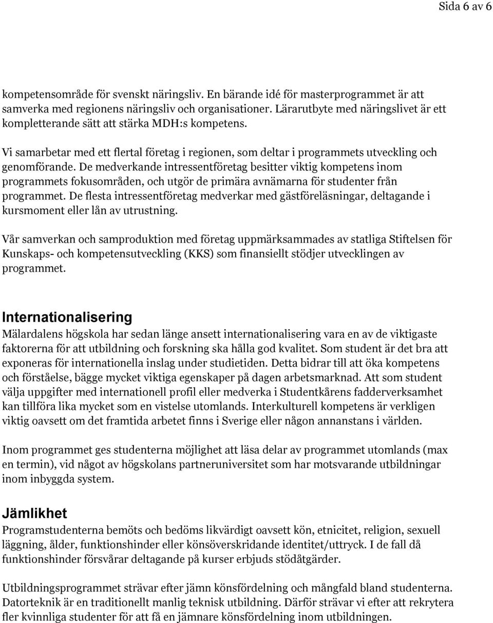 De medverkande intressentföretag besitter viktig kompetens inom programmets fokusområden, och utgör de primära avnämarna för studenter från programmet.