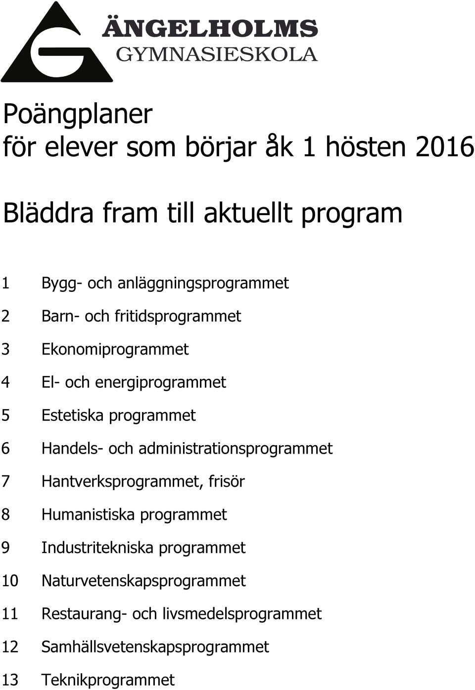 programmet 6 Handels- och administrationsprogrammet 7 Hantverksprogrammet, frisör 8 Humanistiska programmet 9