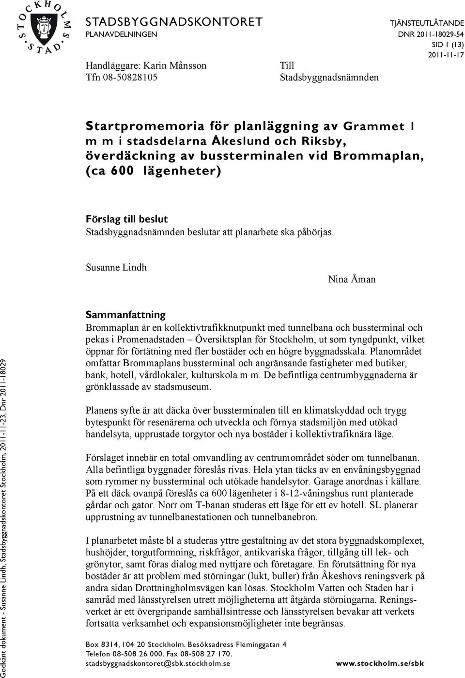 Susanne Lindh Nina Åman Godkänt dokument - Susanne Lindh, Stadsbyggnadskontoret Stockholm, 0--, Dnr 0-09 Sammanfattning Brommaplan är en kollektivtrafikknutpunkt med tunnelbana och bussterminal och