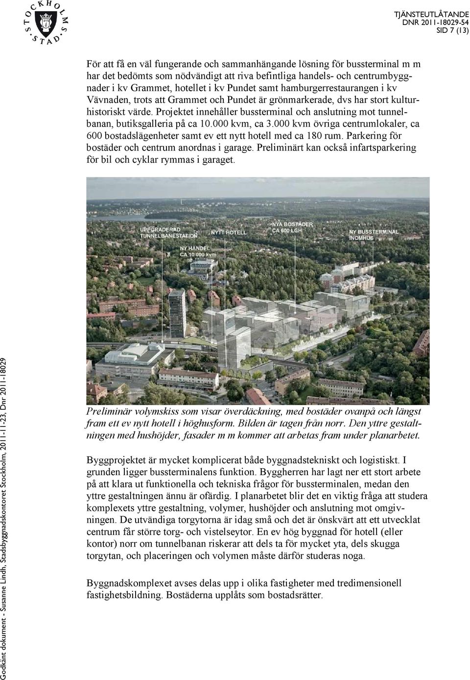 Projektet innehåller bussterminal och anslutning mot tunnelbanan, butiksgalleria på ca 0.000 kvm, ca.000 kvm övriga centrumlokaler, ca 00 bostadslägenheter samt ev ett nytt hotell med ca 0 rum.