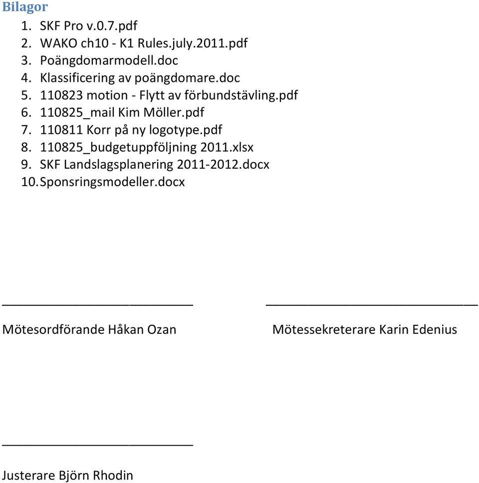 110825_mail Kim Möller.pdf 7. 110811 Korr på ny logotype.pdf 8. 110825_budgetuppföljning 2011.xlsx 9.