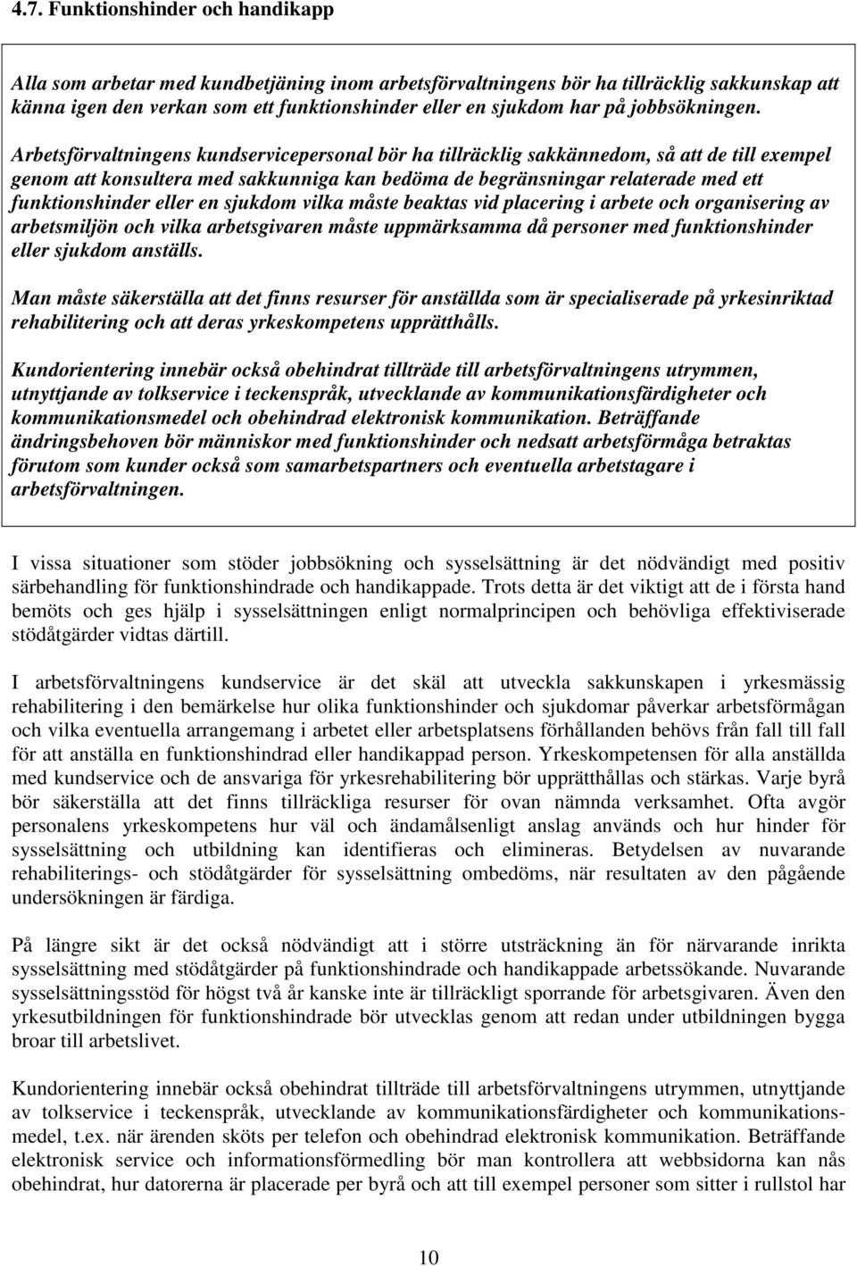 Arbetsförvaltningens kundservicepersonal bör ha tillräcklig sakkännedom, så att de till exempel genom att konsultera med sakkunniga kan bedöma de begränsningar relaterade med ett funktionshinder