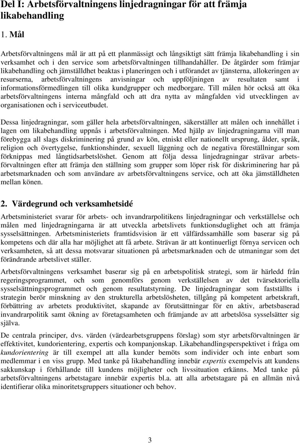 De åtgärder som främjar likabehandling och jämställdhet beaktas i planeringen och i utförandet av tjänsterna, allokeringen av resurserna, arbetsförvaltningens anvisningar och uppföljningen av