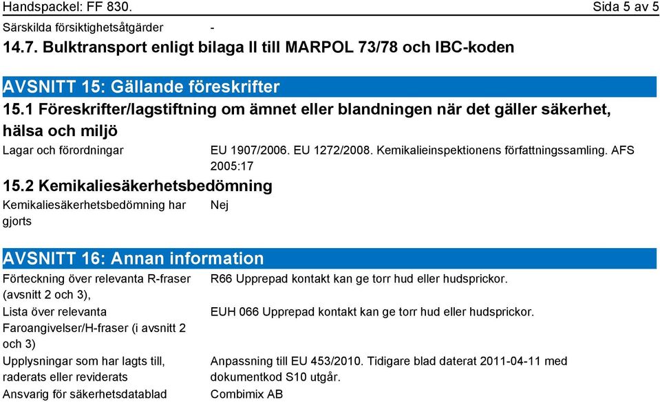 2 Kemikaliesäkerhetsbedömning Kemikaliesäkerhetsbedömning har gjorts EU 1907/2006. EU 1272/2008. Kemikalieinspektionens författningssamling.